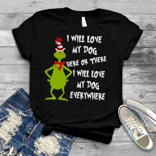 I Will Love My Dog Here Or There Christmas Grinch shirt