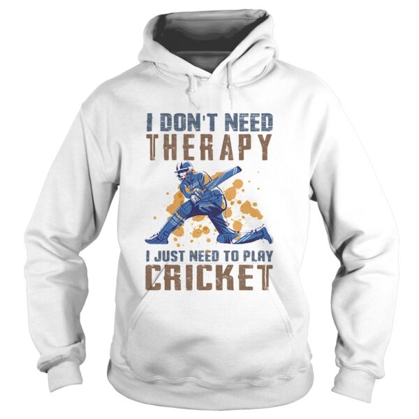 I dont need therapy I just need to play cricket shirt