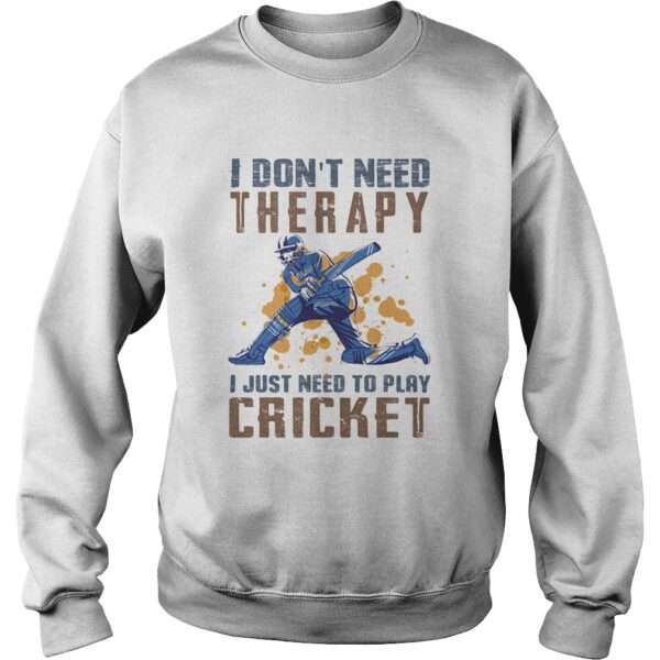 I dont need therapy I just need to play cricket shirt