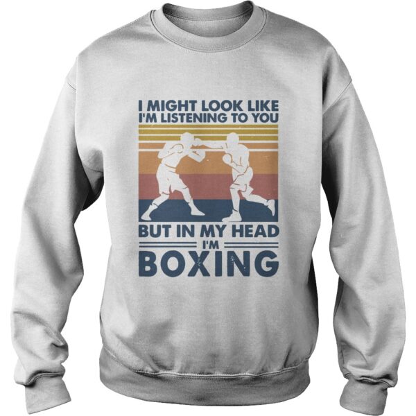 I might look like Im listening to you but in my head Im boxing vintage shirt