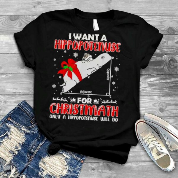 I want a hippopotenuse for christmas only a hippopotenuse will do christmas 2022 shirt