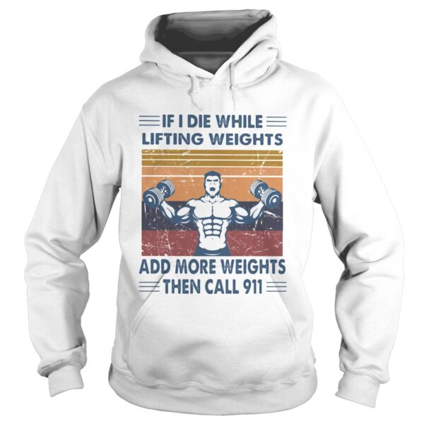 If I Die While Lifting Weights Add More Weights Then Call 911 Gym Vintage Retro shirt