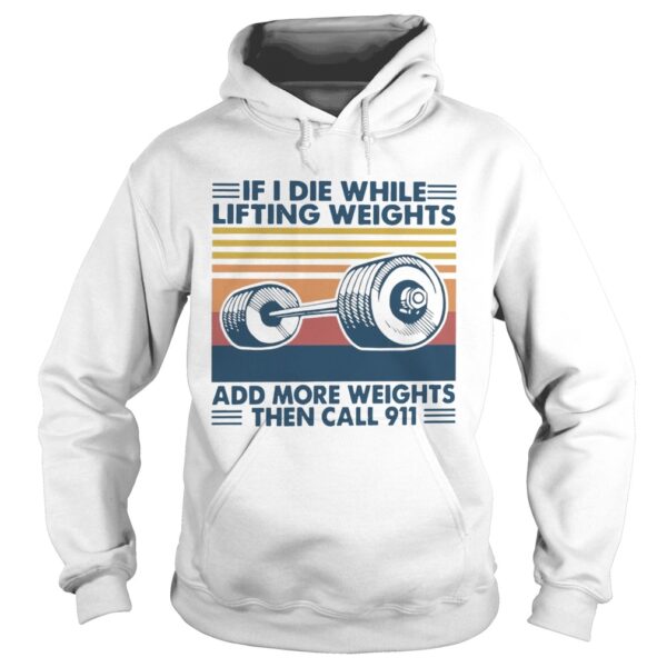 If I Die While Lifting Weights Add More Weights Then Call 911 Vintage shirt