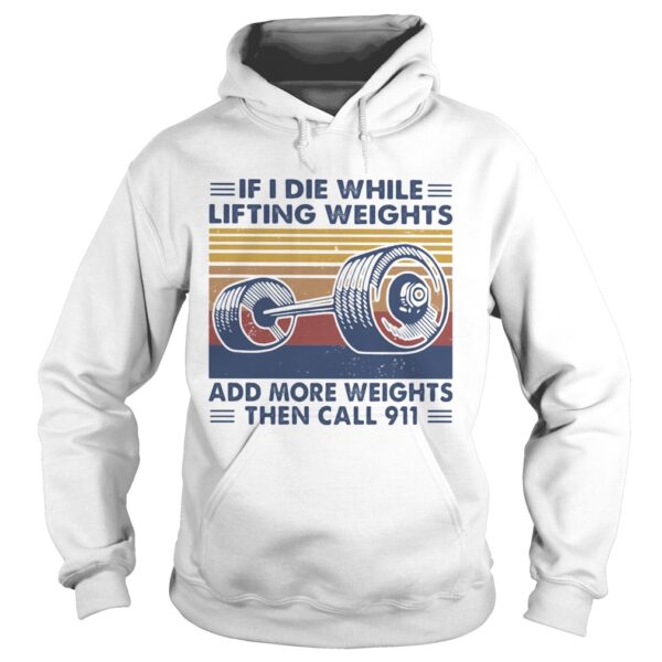 If I die while lifting weights add more weights then call 911 Vintage retro shirt