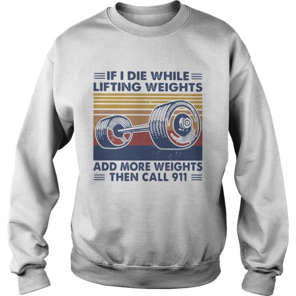 If I die while lifting weights add more weights then call 911 Vintage retro shirt