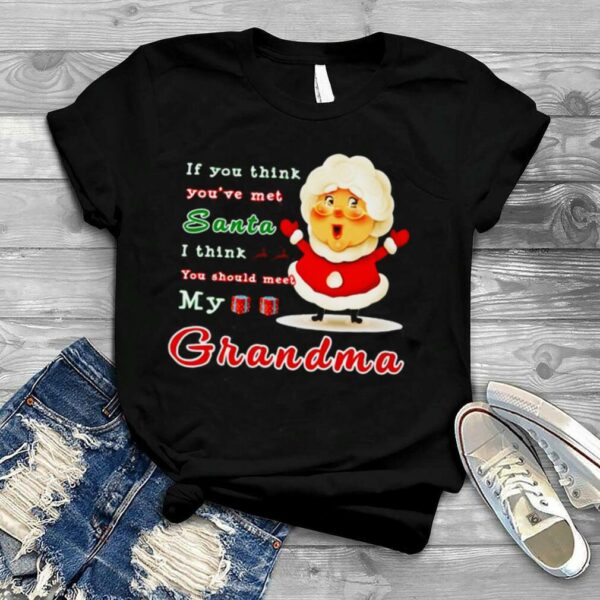 If You Think You’ve Met Santa I Think You Should Meet My Grandma At Christmas T shirt