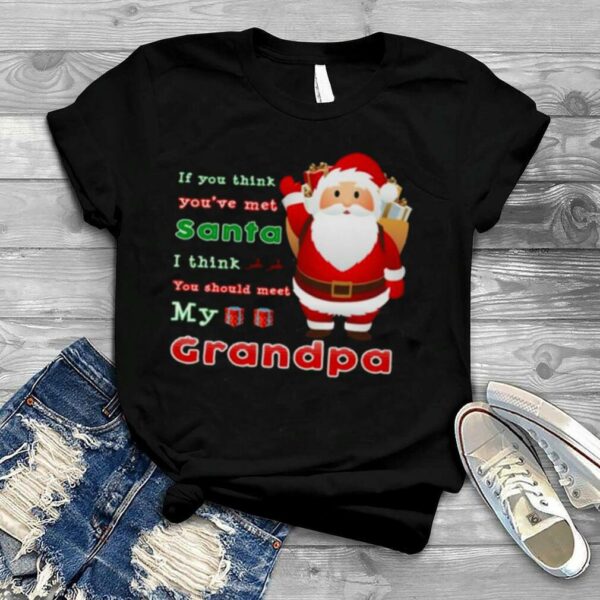 If You think you’re met Santa I think You should meet My Grandpa Christmas shirt