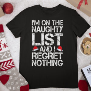 I’m On The Naughty List And I Regret Nothing Funny Christmas T Shirt