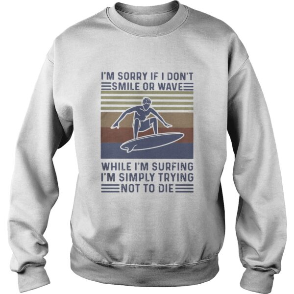 Im Sorry If I Dont Smile Or Wave While Im Surfing Im Simply Trying Not To Die Vintage shirt