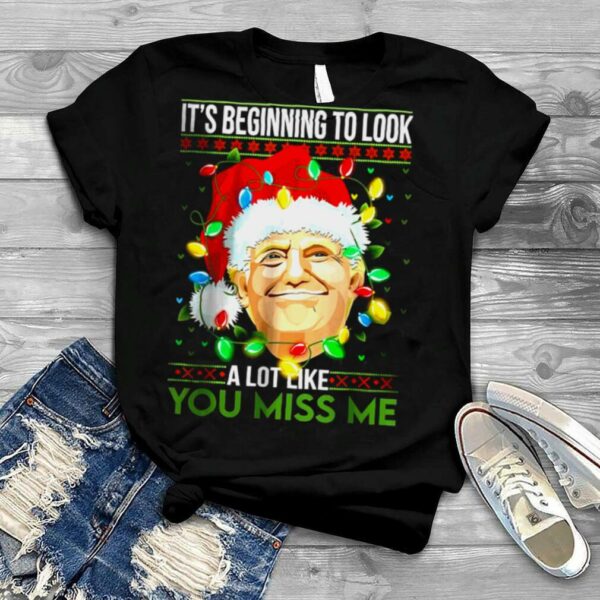 Its Beginning To Look A Lot Like You Miss Me Trump Christmas T Shirt