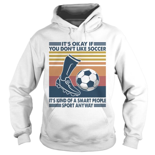 Its Okay If You Dont Like Soccer Its Kind Of A Smart People Sport Anyway Vintage Retro shirt