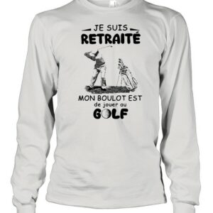 Je Suis Retraite Mon Boulot Est De Jouer Au Golf Shirt