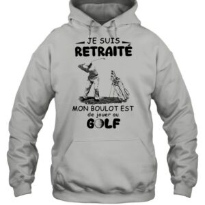 Je Suis Retraite Mon Boulot Est De Jouer Au Golf Shirt 3