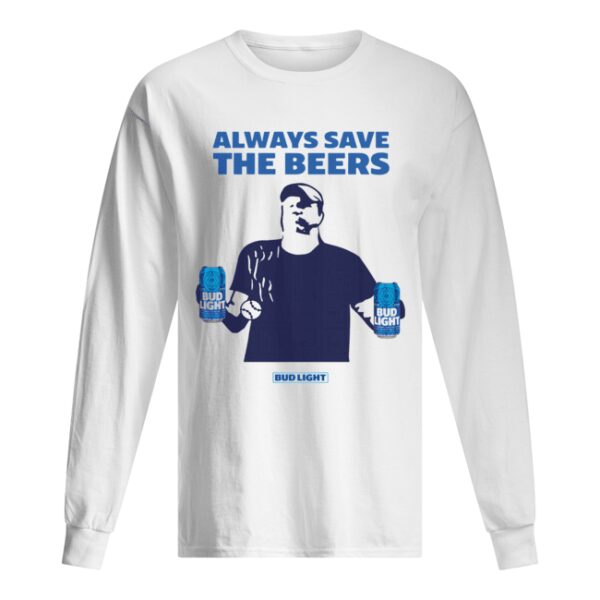 Jeff Adams Beers Over Baseball Always Save The Beers Bud Light Shirt