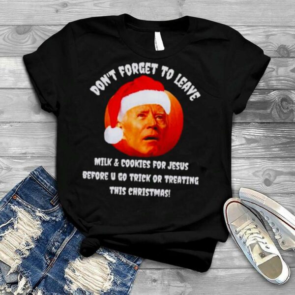 Joe Biden don’t forget to leave milk and cookies for Jesus Christmas shirt