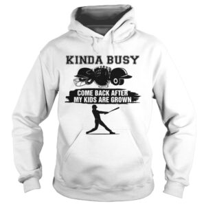 Kinda Busy Come Back After My Kids Are Grown shirt