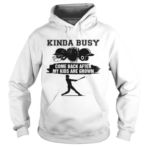 Kinda Busy Come Back After My Kids Are Grown shirt