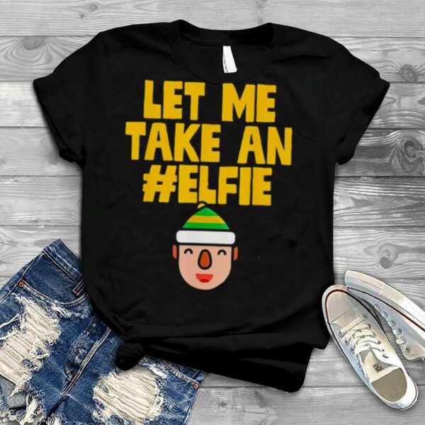 Let me take an elfie Christmas Elf shirt