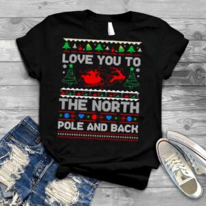 Love You To The North Pole And Back Ugly Christmas 2022 shirt