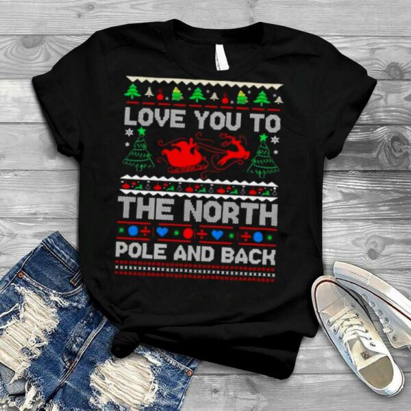 Love You To The North Pole And Back Ugly Christmas 2022 shirt