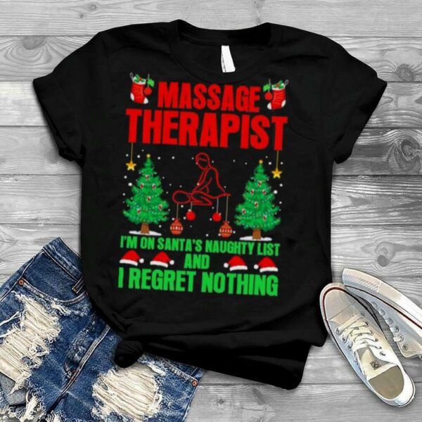 Massage Therapist I’m On Santa’s Naughty List And I Regret Nothing Merry Christmas Shirt