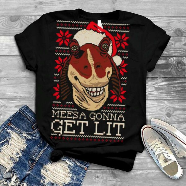 Meesa Gonna Get Lit Merry Christmas shirt