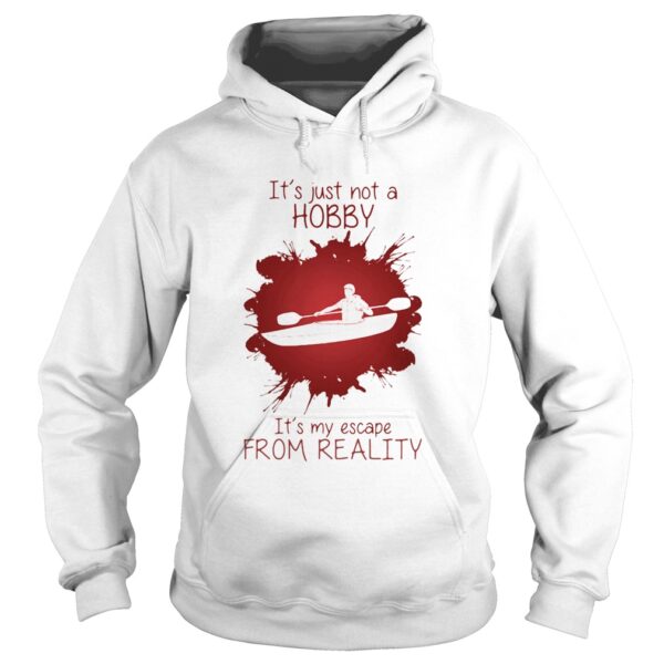 Men Playing Kayak boat Its just not a Hobby Its my escape from reality color shirt