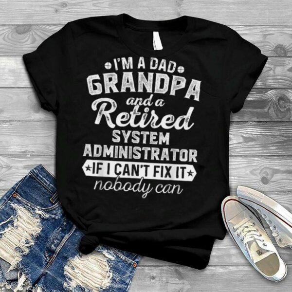 Mens I’m a Dad Grandpa and Retired System Administrator Christmas T Shirt