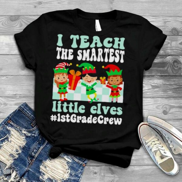 Merry Christmas Elf I teach the smartest little elves #1st Grade Crew shirt