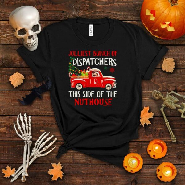 Merry Christmas Jolliest bunch of Dispatchers this side of the nuthouse shirt