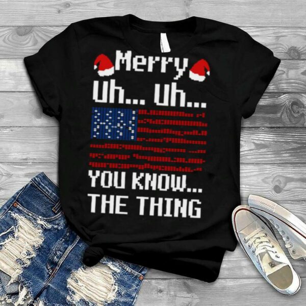 Merry Uh Uh You Know The Thing Christmas shirt