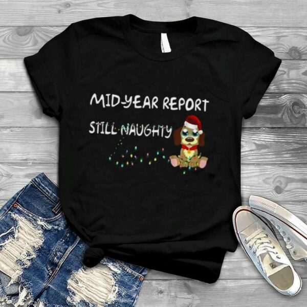 Mid Year Report Still Naughty Dog Summer Christmas Sweater T shirt