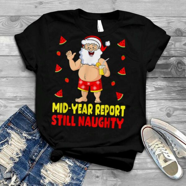 Mid Year Report Still Naughty Funny Christmas In July Santa T Shirt