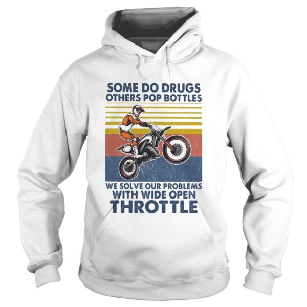 Motocross some do drugs others pop bottles we solve our problems wide open throttle vintage shirt