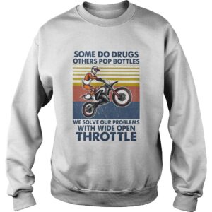 Motocross some do drugs others pop bottles we solve our problems wide open throttle vintage shirt