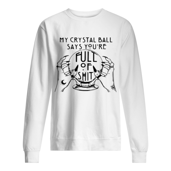 My Crystal Ball Says You’re Full Of Shit Shirt