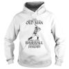 NEVER UNDERESTIMATE AN OLD MAN WHO LOVES BASEBALL AND WAS BORN IN JANUARY shirt