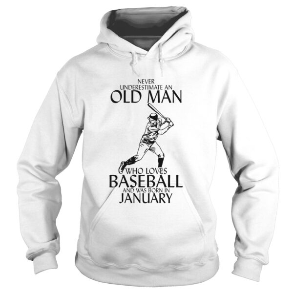 NEVER UNDERESTIMATE AN OLD MAN WHO LOVES BASEBALL AND WAS BORN IN JANUARY shirt