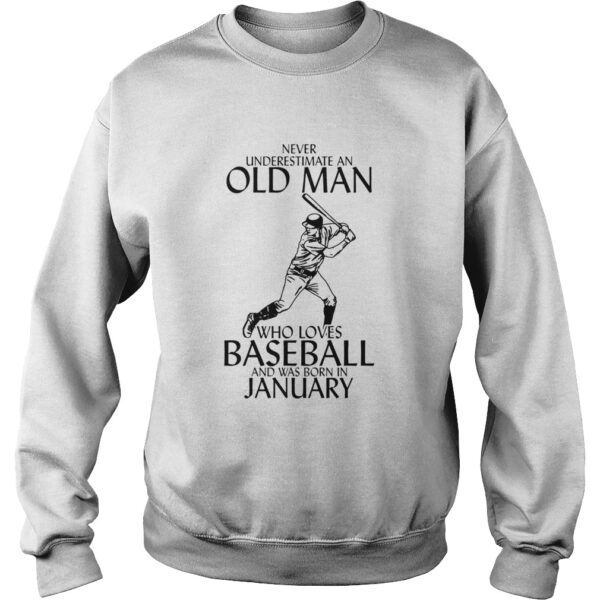 NEVER UNDERESTIMATE AN OLD MAN WHO LOVES BASEBALL AND WAS BORN IN JANUARY shirt