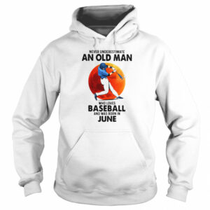 Never Underestimate An Old Man Who Loves Baseball And Was Born In June shirt 3
