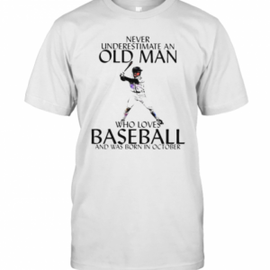 Never Underestimate An Old Man Who Loves Baseball And Was Born In October T-Shirt