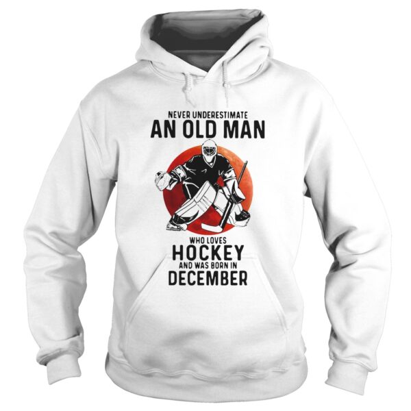 Never Underestimate An Old Man Who Loves Hockey And Was Born In December Sunset shirt