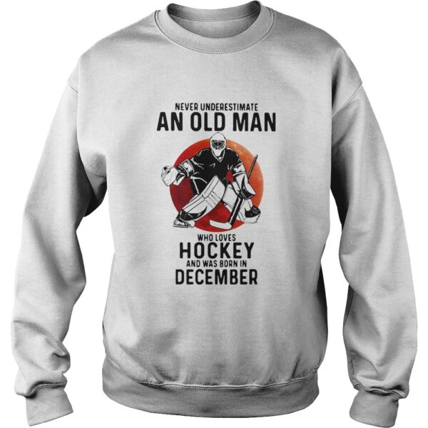 Never Underestimate An Old Man Who Loves Hockey And Was Born In December Sunset shirt