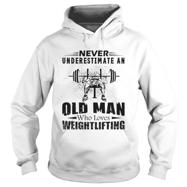 Never Underestimate An Old Man Who Loves Weightlifting shirt