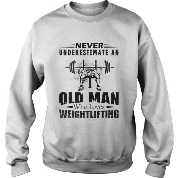 Never Underestimate An Old Man Who Loves Weightlifting shirt