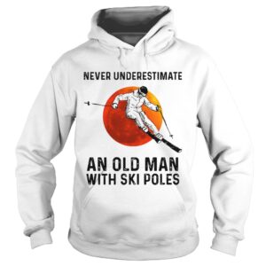 Never Underestimate An Old Man With Ski Poles shirt