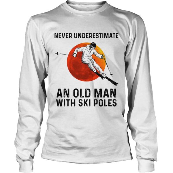 Never Underestimate An Old Man With Ski Poles shirt