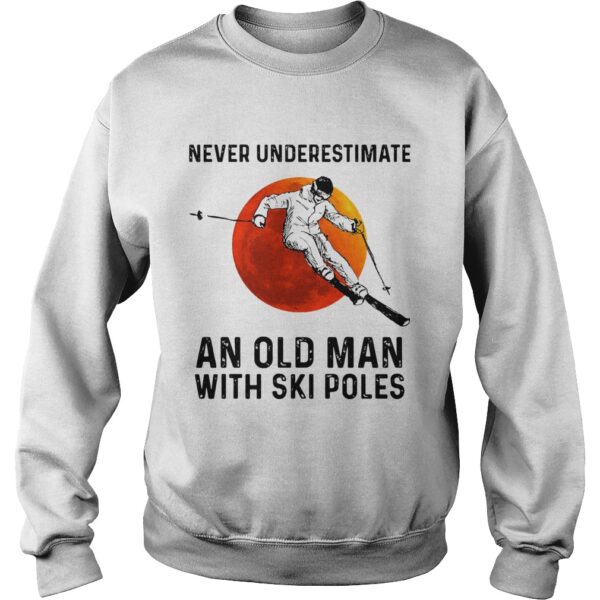 Never Underestimate An Old Man With Ski Poles shirt