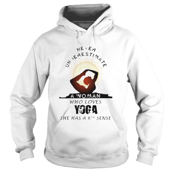 Never underestimate a woman who loves Yoga she has a 6 sense shirt