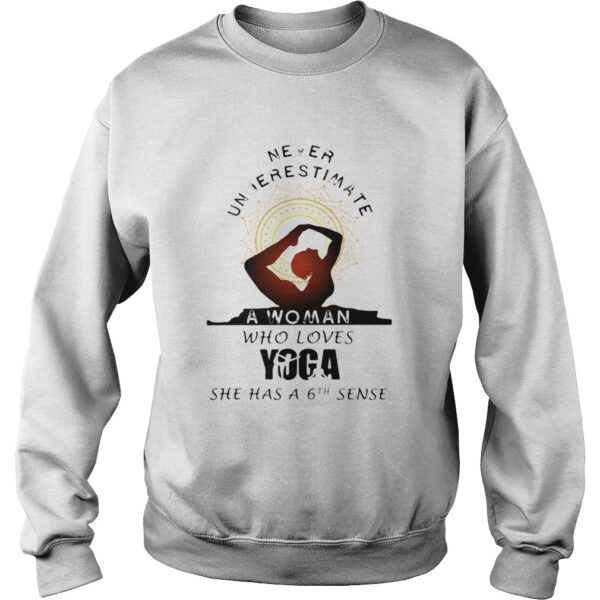 Never underestimate a woman who loves Yoga she has a 6 sense shirt